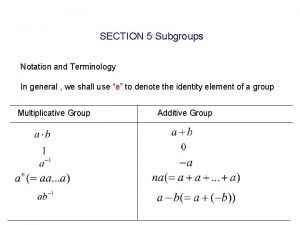 SECTION 5 Subgroups Notation and Terminology In general