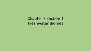 Chapter 7 Section 1 Freshwater Biomes Freshwater Ecosystems