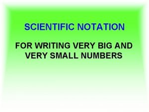 SCIENTIFIC NOTATION FOR WRITING VERY BIG AND VERY