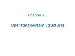 Chapter 2 OperatingSystem Structures Chapter 2 OperatingSystem Structures