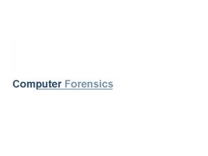 Computer Forensics Introduction Topics to be covered Defining