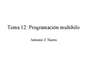 Tema 12 Programacin multihilo Antonio J Sierra ndice