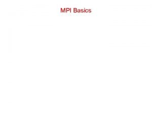 MPI Basics MPI MPI Message Passing Interface Specification