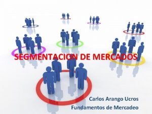 SEGMENTACION DE MERCADOS Carlos Arango Ucros Fundamentos de