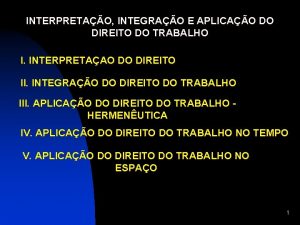 INTERPRETAO INTEGRAO E APLICAO DO DIREITO DO TRABALHO