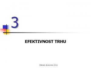 3 EFEKTIVNOST TRHU Zklady ekonomie 2011 Koordinace ekonomiky