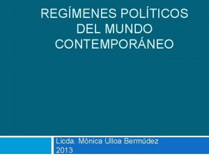 REGMENES POLTICOS DEL MUNDO CONTEMPORNEO Licda Mnica Ulloa