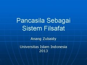 Pancasila Sebagai Sistem Filsafat Anang Zubaidy Universitas Islam