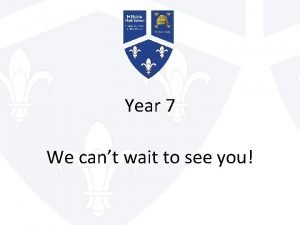 Year 7 We cant wait to see you