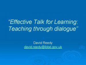 Effective Talk for Learning Teaching through dialogue David