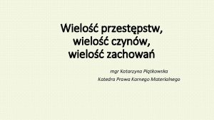 Wielo przestpstw wielo czynw wielo zachowa mgr Katarzyna