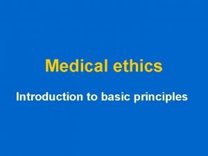 Basic principles of medical ethics Basic principles of medical ethics