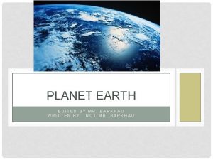 PLANET EARTH EDITED BY MR BARKHAU WRITTEN BY