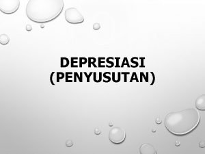 DEPRESIASI PENYUSUTAN DEPRESIASI Adalah Penyusutan atau penurunan nilai