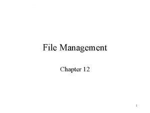File Management Chapter 12 1 File Management File