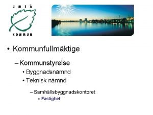 Kommunfullmktige Kommunstyrelse Byggnadsnmnd Teknisk nmnd Samhllsbyggnadskontoret Fastighet Lokalstyrdokument