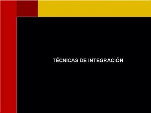 TCNICAS DE INTEGRACIN TCNICAS DE INTEGRACIN Hasta ahora