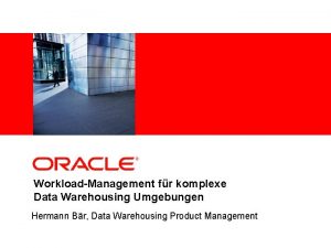 Insert Picture Here WorkloadManagement fr komplexe Data Warehousing