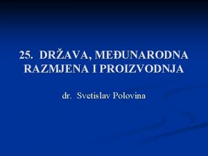 25 DRAVA MEUNARODNA RAZMJENA I PROIZVODNJA dr Svetislav