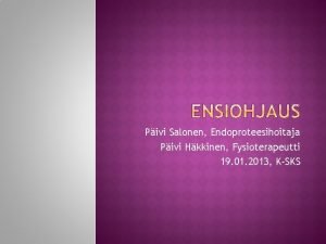 Pivi Salonen Endoproteesihoitaja Pivi Hkkinen Fysioterapeutti 19 01