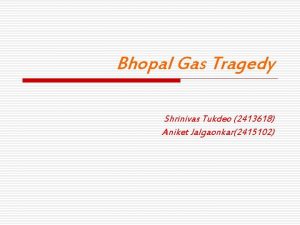 Bhopal Gas Tragedy Shrinivas Tukdeo 2413618 Aniket Jalgaonkar2415102