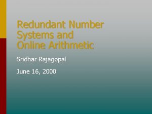 Redundant Number Systems and Online Arithmetic Sridhar Rajagopal