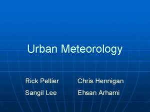 Urban Meteorology Rick Peltier Chris Hennigan Sangil Lee