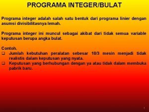 PROGRAMA INTEGERBULAT Programa integer adalah satu bentuk dari