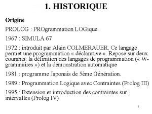 1 HISTORIQUE Origine PROLOG PROgrammation LOGique 1967 SIMULA