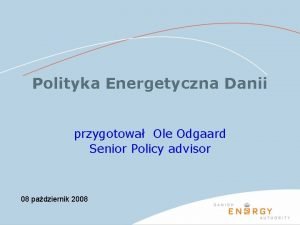 Polityka Energetyczna Danii przygotowa Ole Odgaard Senior Policy