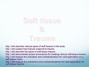 Soft tissue Trauma Obj I will describe various