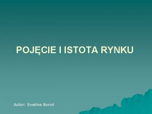 POJCIE I ISTOTA RYNKU Autor Ewelina Boro CELE