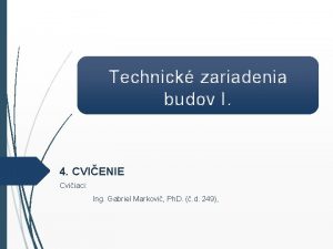 Technick zariadenia budov I 4 CVIENIE Cviiaci Ing