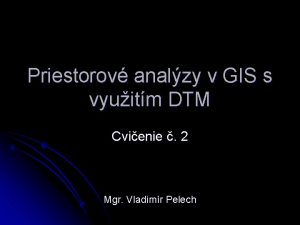 Priestorov analzy v GIS s vyuitm DTM Cvienie