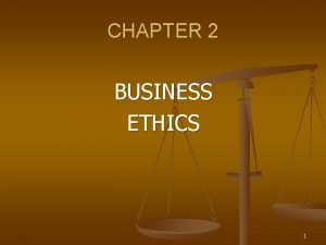 CHAPTER 2 BUSINESS ETHICS 1 ETHICS THE STUDY