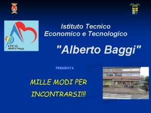 Istituto Tecnico Economico e Tecnologico Alberto Baggi PRESENTA