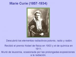 Marie Curie 1857 1934 Descubri los elementos radiactivos