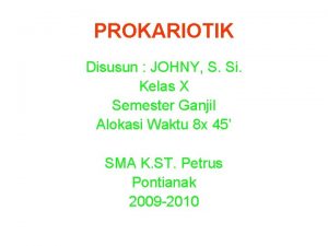 PROKARIOTIK Disusun JOHNY S Si Kelas X Semester