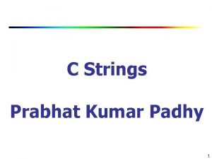 C Strings Prabhat Kumar Padhy 1 C Strings