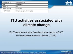 DOCUMENT GSC 13 XXXXnn FOR Presentation SOURCE ITU