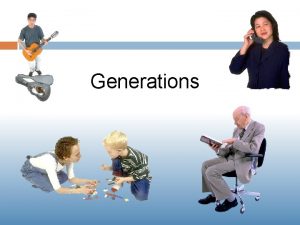 Generations What is a Generation Generation is defined