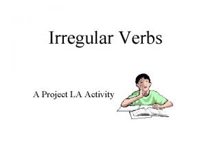 Irregular Verbs A Project LA Activity COMMON IRREGULAR Irregular Verbs A Project LA Activity COMMON IRREGULAR
