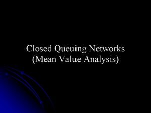 Closed Queuing Networks Mean Value Analysis Closed Queuing