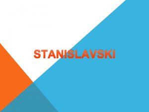 STANISLAVSKI About Stanislavski Stanislavski was born on 17