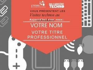 VOUS PRSENTENT LES Visites technos au Aujou rdhui