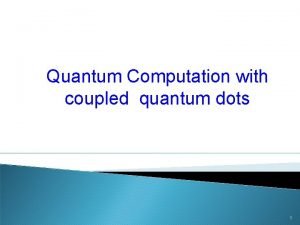 Quantum Computation with coupled quantum dots 1 Two