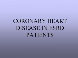 CORONARY HEART DISEASE IN ESRD PATIENTS INTRODUCTION Cardiovascular