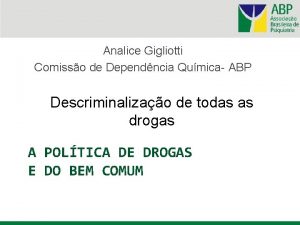 Analice Gigliotti Comisso de Dependncia Qumica ABP Descriminalizao