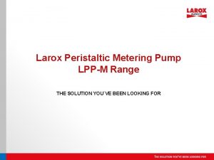 Larox Peristaltic Metering Pump LPPM Range THE SOLUTION