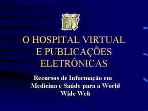 O HOSPITAL VIRTUAL E PUBLICAES ELETRNICAS Recursos de